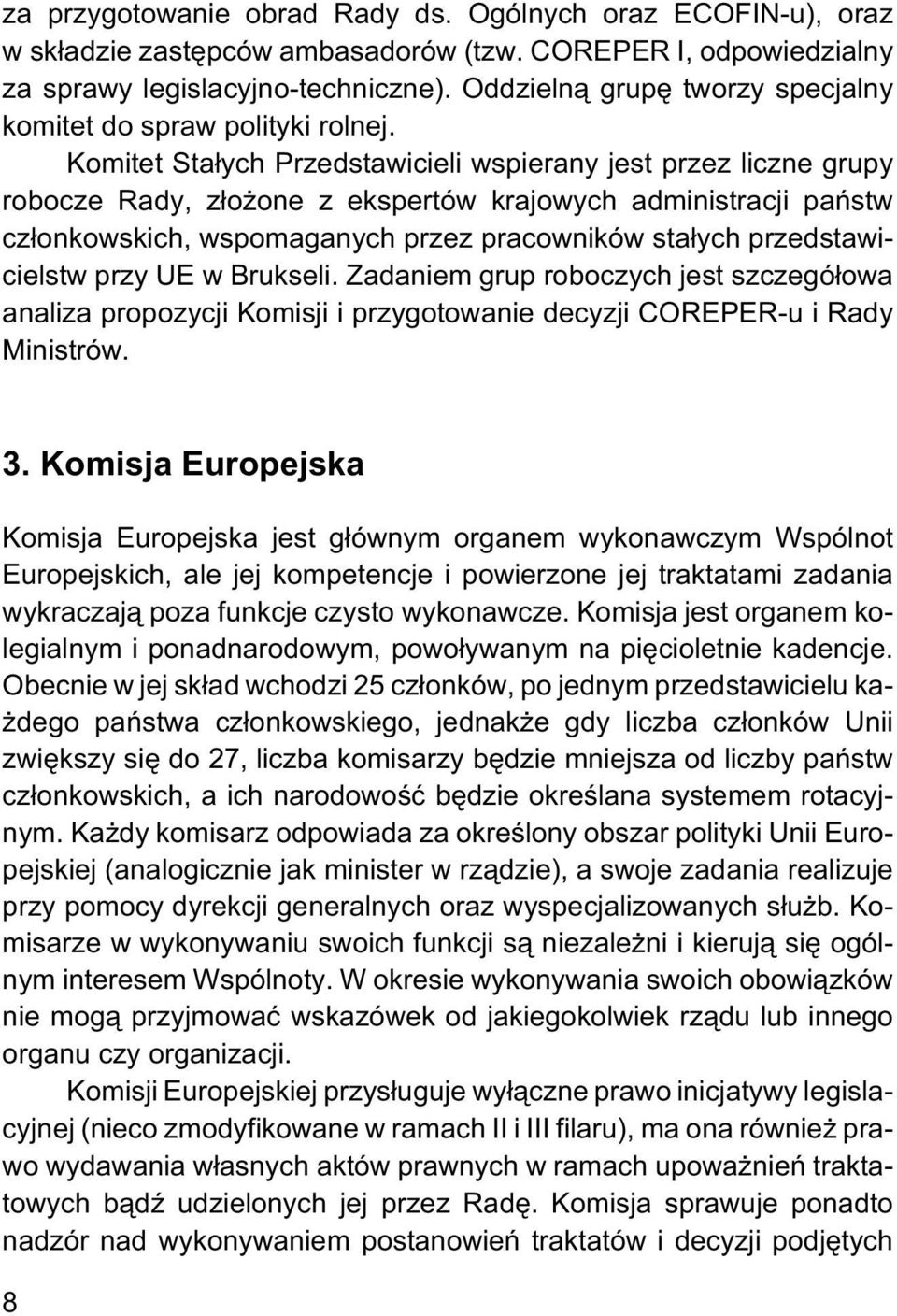 Komitet Sta³ych Przedstawicieli wspierany jest przez liczne grupy robocze Rady, z³o one z ekspertów krajowych administracji pañstw cz³onkowskich, wspomaganych przez pracowników sta³ych