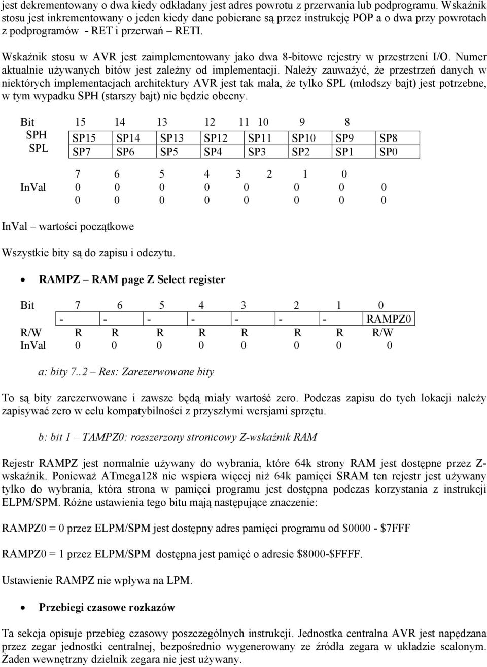 Wskaźnik stosu w AVR jest zaimplementowany jako dwa 8-bitowe rejestry w przestrzeni I/O. Numer aktualnie używanych bitów jest zależny od implementacji.