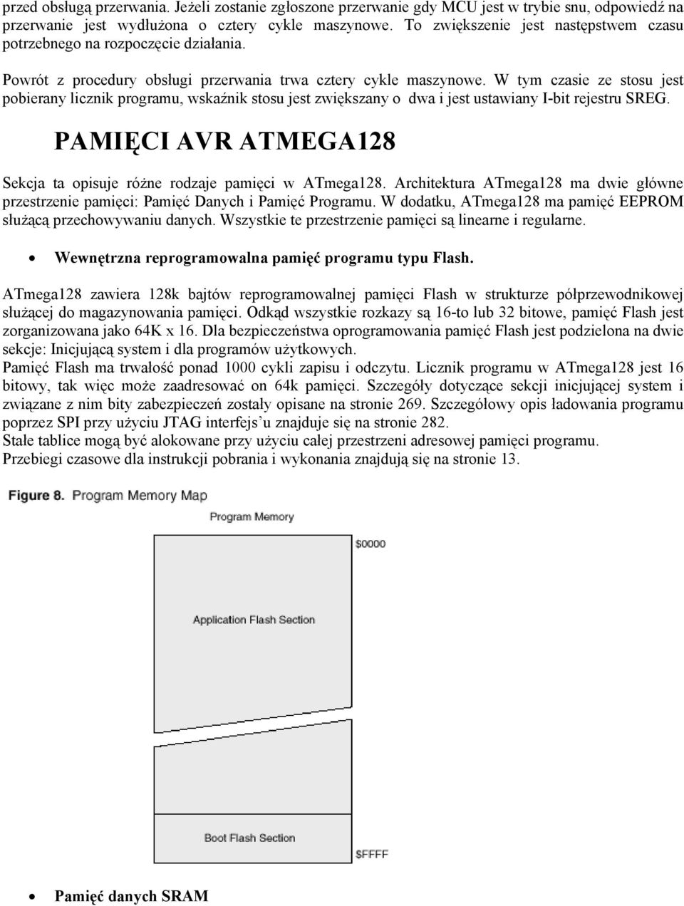 W tym czasie ze stosu jest pobierany licznik programu, wskaźnik stosu jest zwiększany o dwa i jest ustawiany I-bit rejestru SREG.