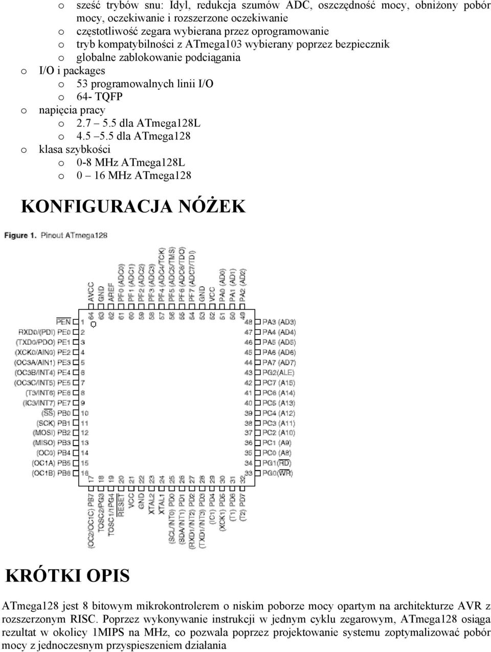 5 5.5 dla ATmega128 o klasa szybkości o 0-8 MHz ATmega128L o 0 16 MHz ATmega128 KONFIGURACJA NÓŻEK KRÓTKI OPIS ATmega128 jest 8 bitowym mikrokontrolerem o niskim poborze mocy opartym na architekturze