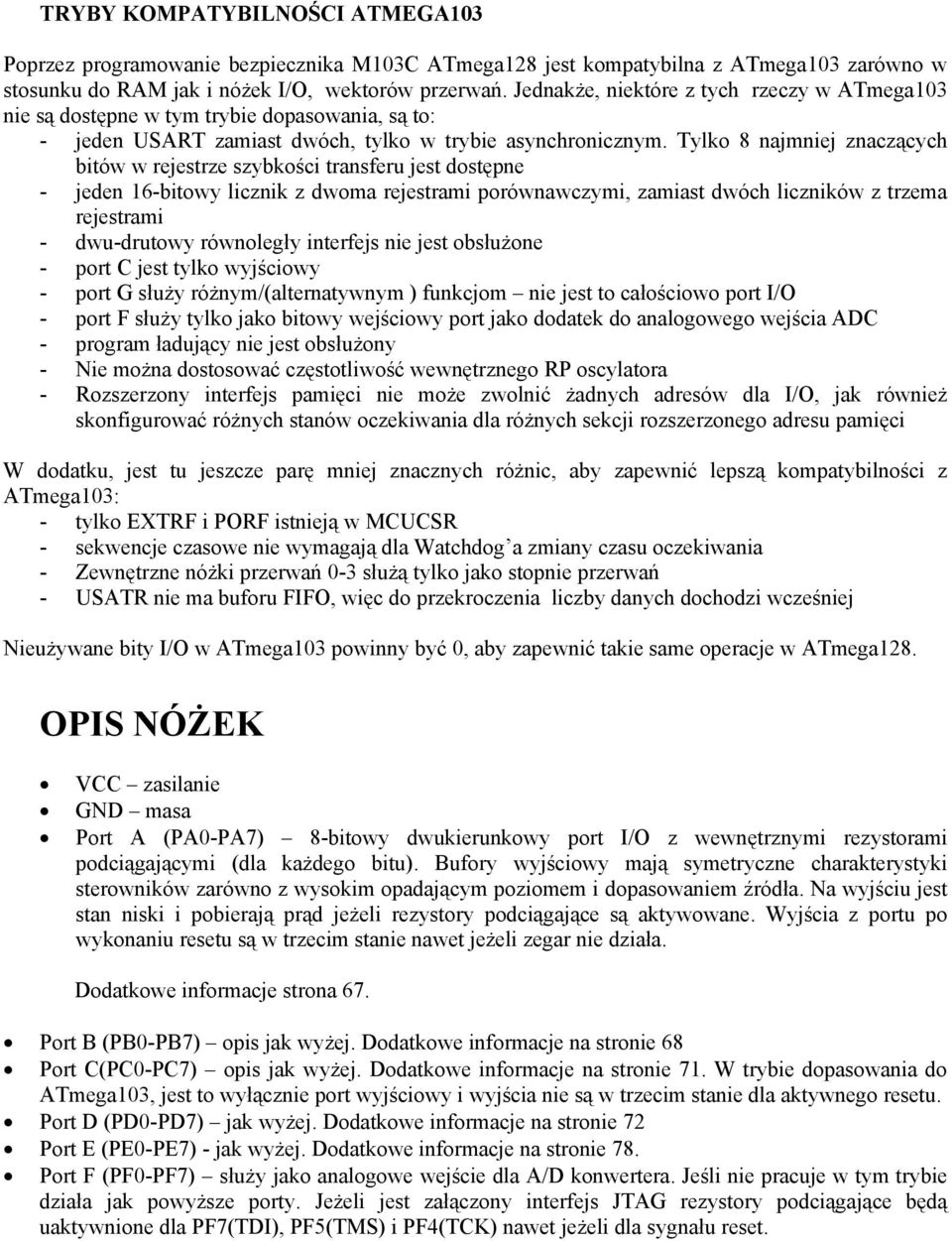 Tylko 8 najmniej znaczących bitów w rejestrze szybkości transferu jest dostępne - jeden 16-bitowy licznik z dwoma rejestrami porównawczymi, zamiast dwóch liczników z trzema rejestrami - dwu-drutowy