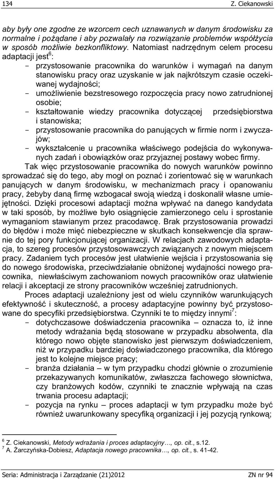 umoliwienie bezstresowego rozpoczcia pracy nowo zatrudnionej osobie; - ksztatowanie wiedzy pracownika dotyczcej przedsibiorstwa i stanowiska; - przystosowanie pracownika do panujcych w firmie norm i