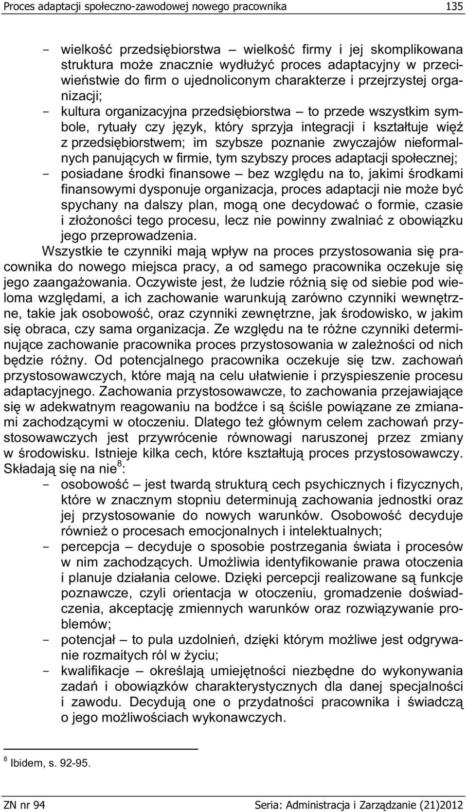 im szybsze poznanie zwyczajów nieformalnych panujcych w firmie, tym szybszy proces adaptacji spoecznej; - posiadane rodki finansowe bez wzgldu na to, jakimi rodkami finansowymi dysponuje organizacja,