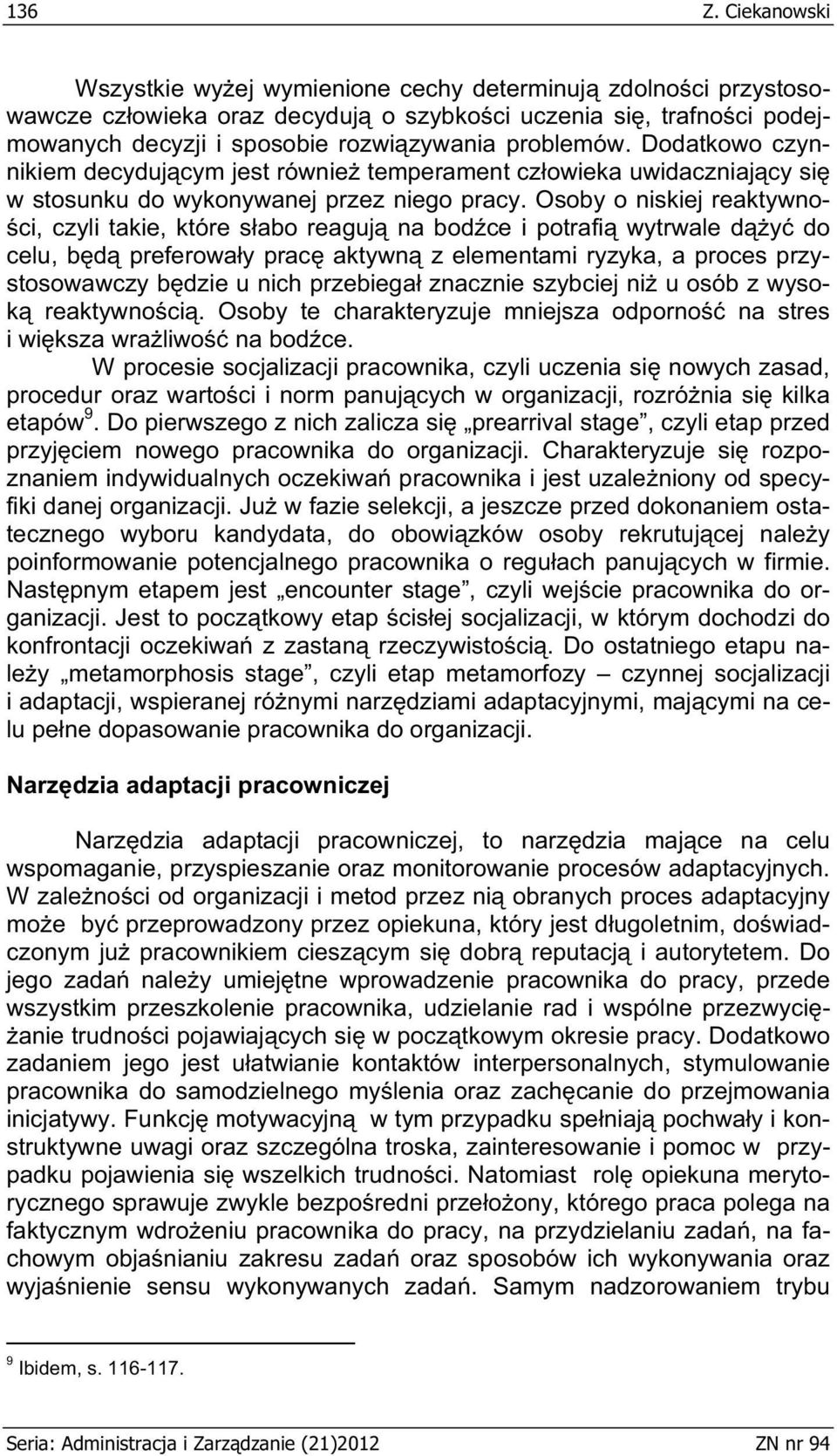 Osoby o niskiej reaktywno- ci, czyli takie, które sabo reaguj na bodce i potrafi wytrwale dy do celu, bd preferoway prac aktywn z elementami ryzyka, a proces przystosowawczy bdzie u nich przebiega