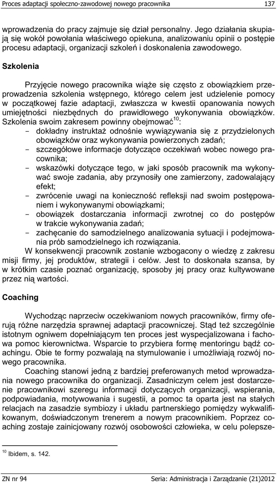 Szkolenia Przyjcie nowego pracownika wie si czsto z obowizkiem przeprowadzenia szkolenia wstpnego, którego celem jest udzielenie pomocy w pocztkowej fazie adaptacji, zwaszcza w kwestii opanowania