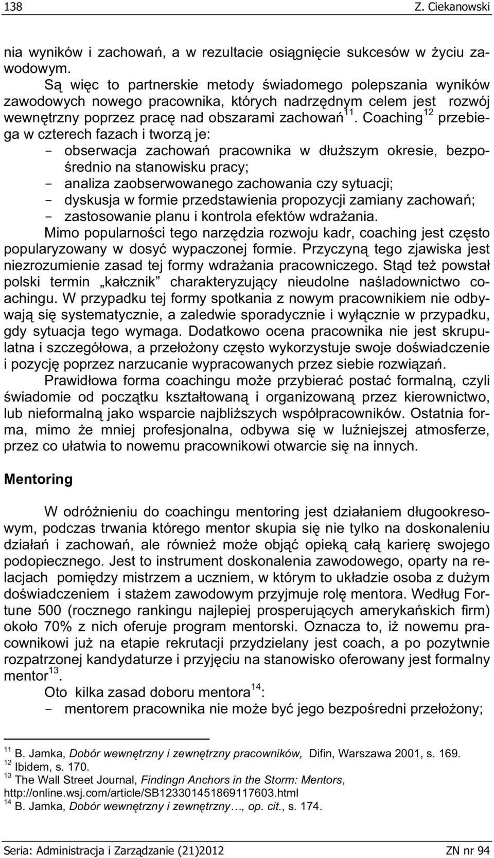 Coaching 12 przebiega w czterech fazach i tworz je: - obserwacja zachowa pracownika w duszym okresie, bezpo- rednio na stanowisku pracy; - analiza zaobserwowanego zachowania czy sytuacji; - dyskusja