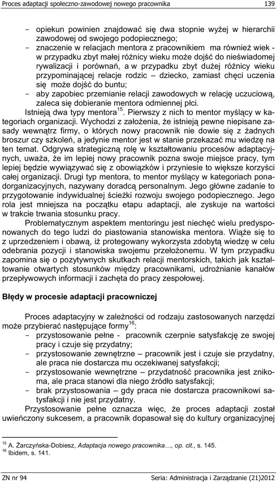 uczenia si moe doj do buntu; - aby zapobiec przemianie relacji zawodowych w relacj uczuciow, zaleca si dobieranie mentora odmiennej pci. Istniej dwa typy mentora 15.