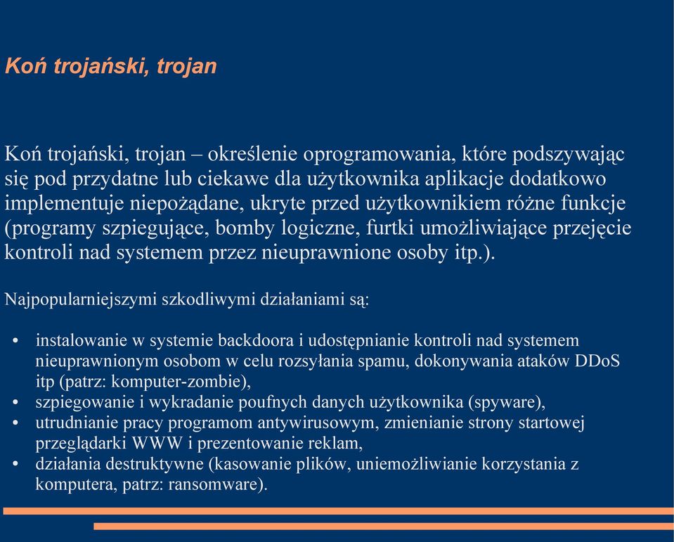 Najpopularniejszymi szkodliwymi działaniami są: instalowanie w systemie backdoora i udostępnianie kontroli nad systemem nieuprawnionym osobom w celu rozsyłania spamu, dokonywania ataków DDoS itp