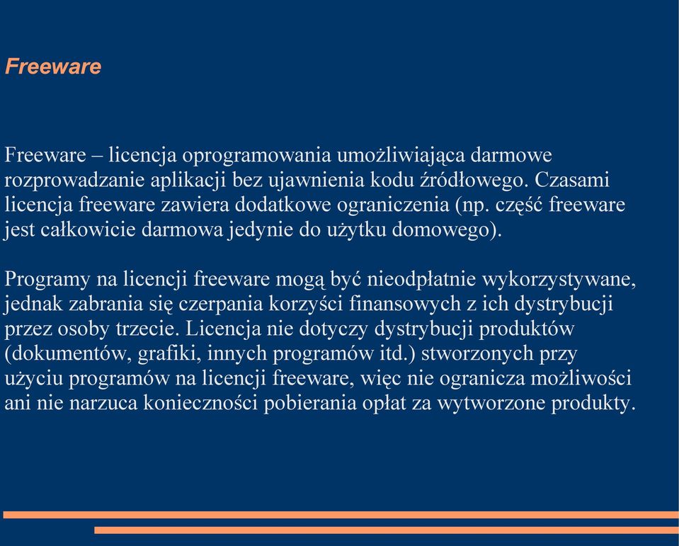 Programy na licencji freeware mogą być nieodpłatnie wykorzystywane, jednak zabrania się czerpania korzyści finansowych z ich dystrybucji przez osoby trzecie.