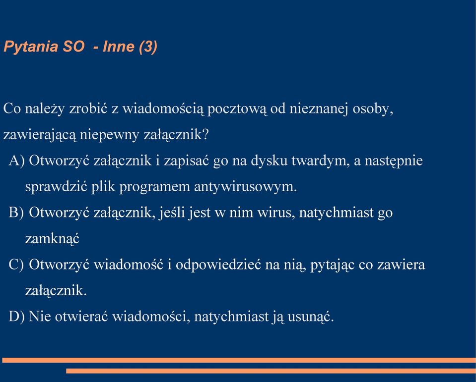 A) Otworzyć załącznik i zapisać go na dysku twardym, a następnie sprawdzić plik programem antywirusowym.