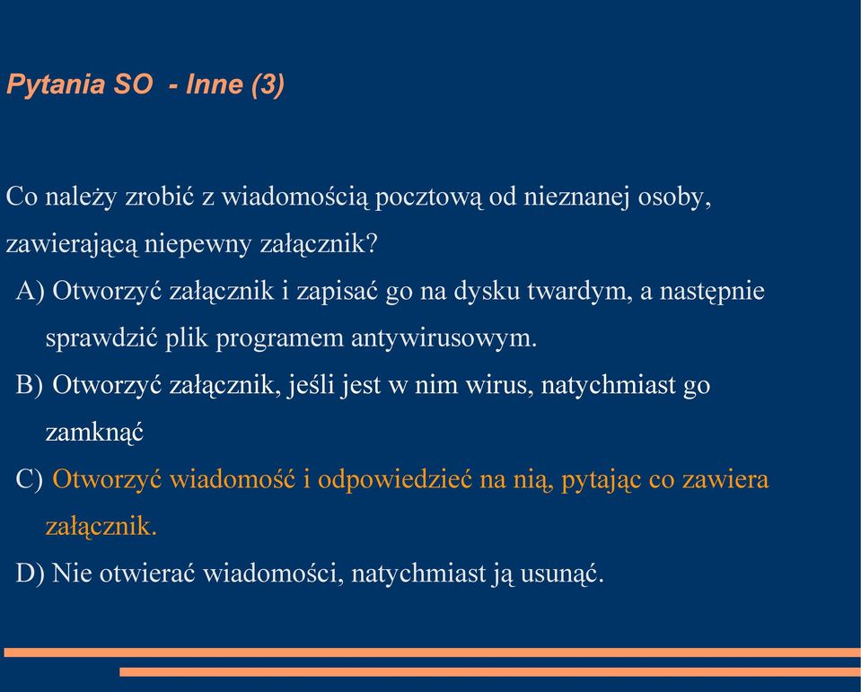 A) Otworzyć załącznik i zapisać go na dysku twardym, a następnie sprawdzić plik programem antywirusowym.