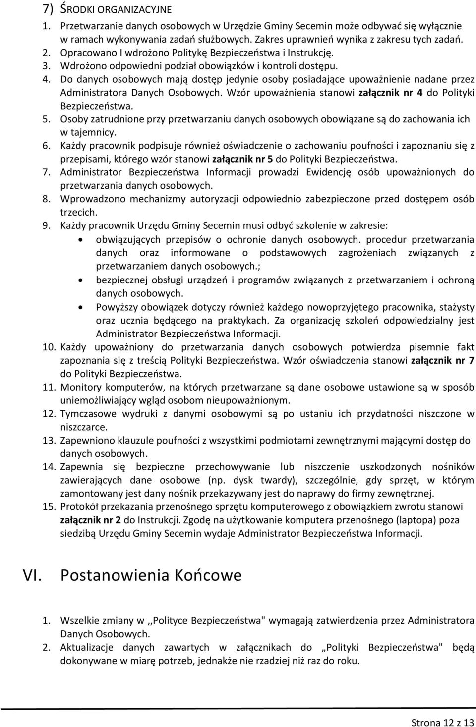 Do danych osobowych mają dostęp jedynie osoby posiadające upoważnienie nadane przez Administratora Danych Osobowych. Wzór upoważnienia stanowi załącznik nr 4 do Polityki Bezpieczeństwa. 5.