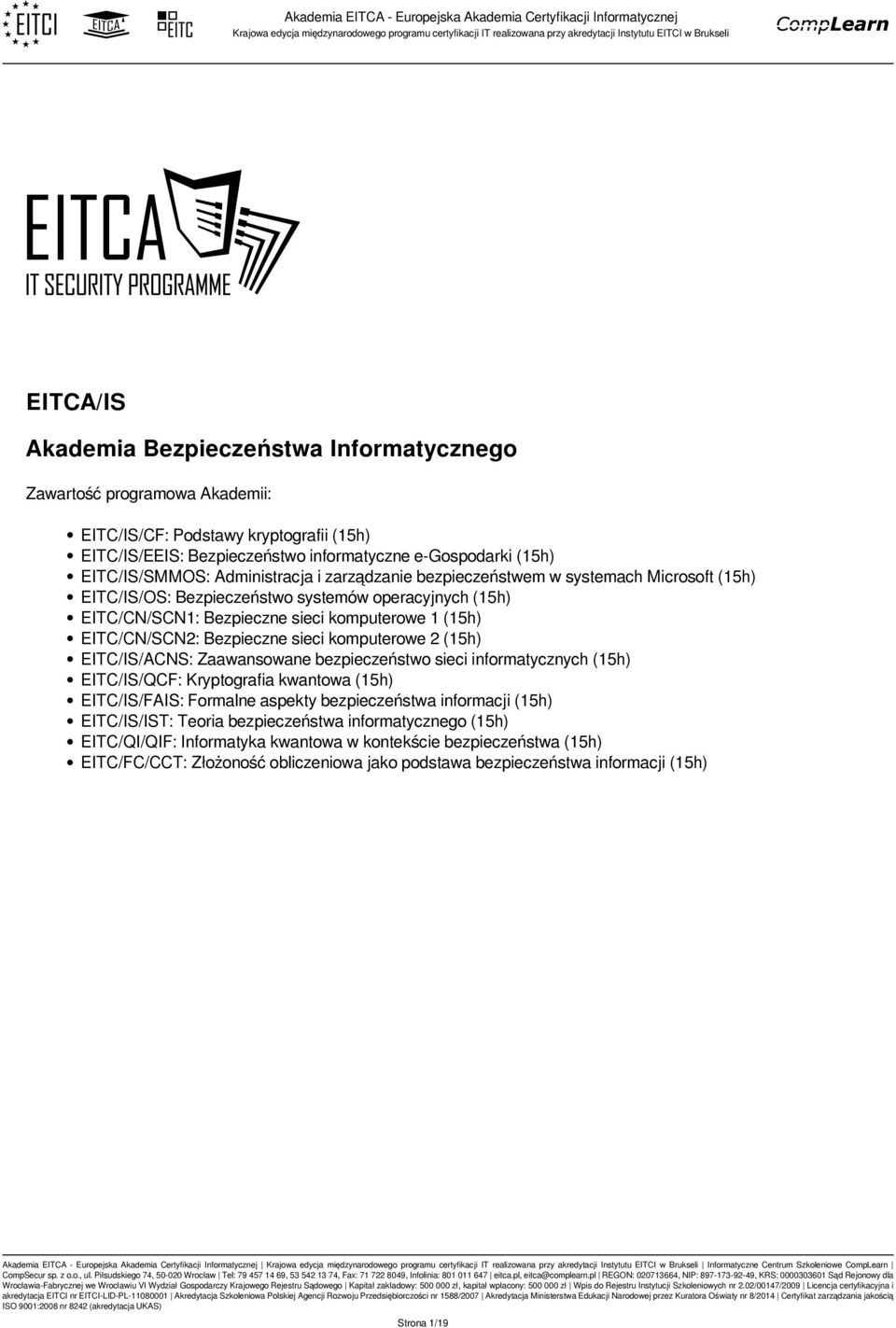 Bezpieczne sieci komputerowe 2 (15h) EITC/IS/ACNS: Zaawansowane bezpieczeństwo sieci informatycznych (15h) EITC/IS/QCF: Kryptografia kwantowa (15h) EITC/IS/FAIS: Formalne aspekty bezpieczeństwa