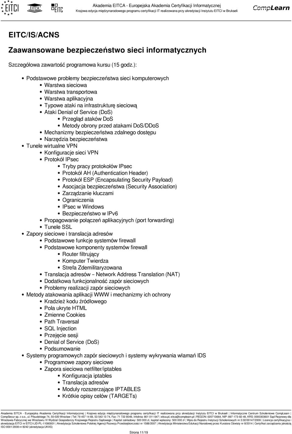 Konfiguracje sieci VPN Protokół IPsec Tryby pracy protokołów IPsec Protokół AH (Authentication Header) Protokół ESP (Encapsulating Security Payload) Asocjacja bezpieczeństwa (Security Association)