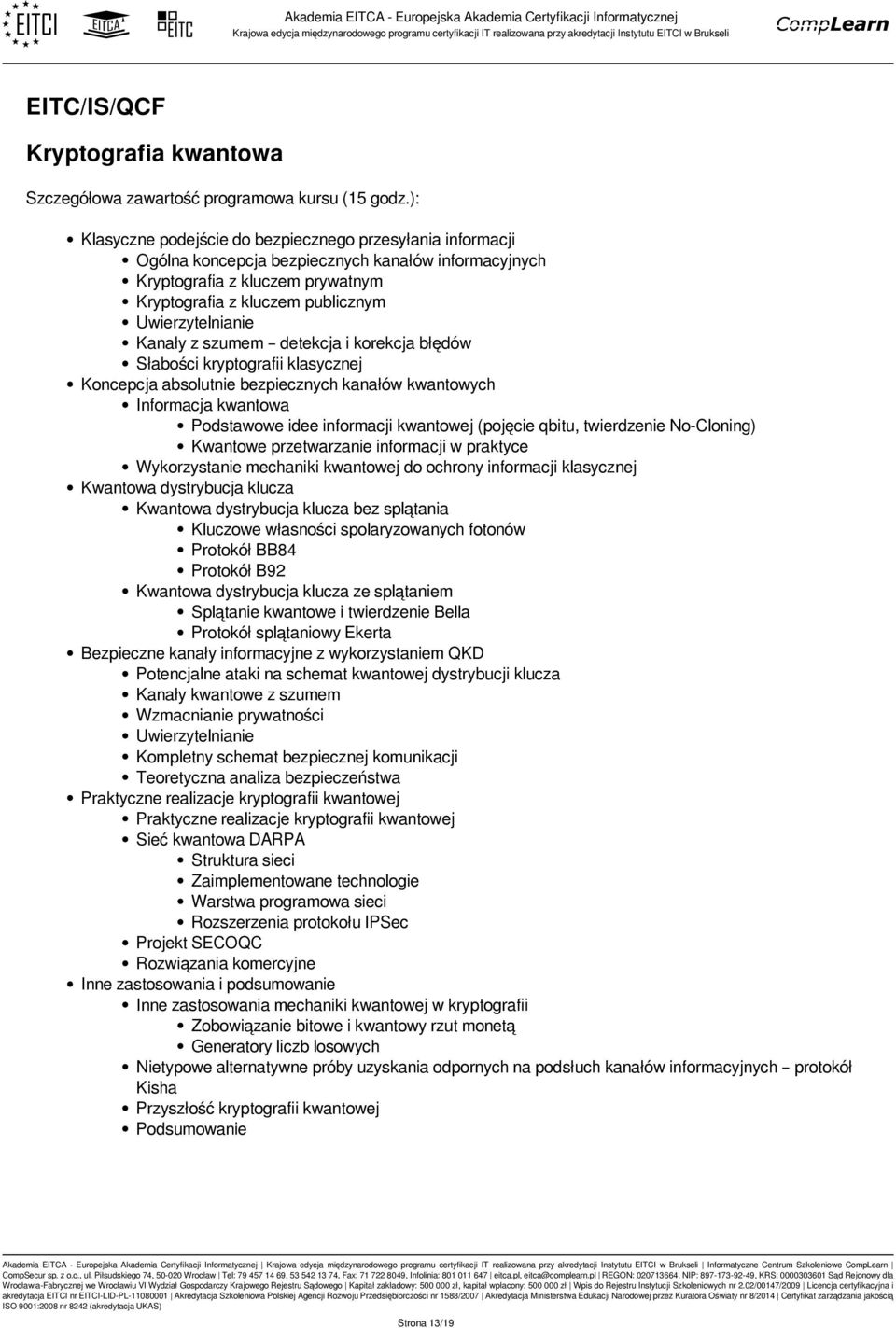 idee informacji kwantowej (pojęcie qbitu, twierdzenie No-Cloning) Kwantowe przetwarzanie informacji w praktyce Wykorzystanie mechaniki kwantowej do ochrony informacji klasycznej Kwantowa dystrybucja