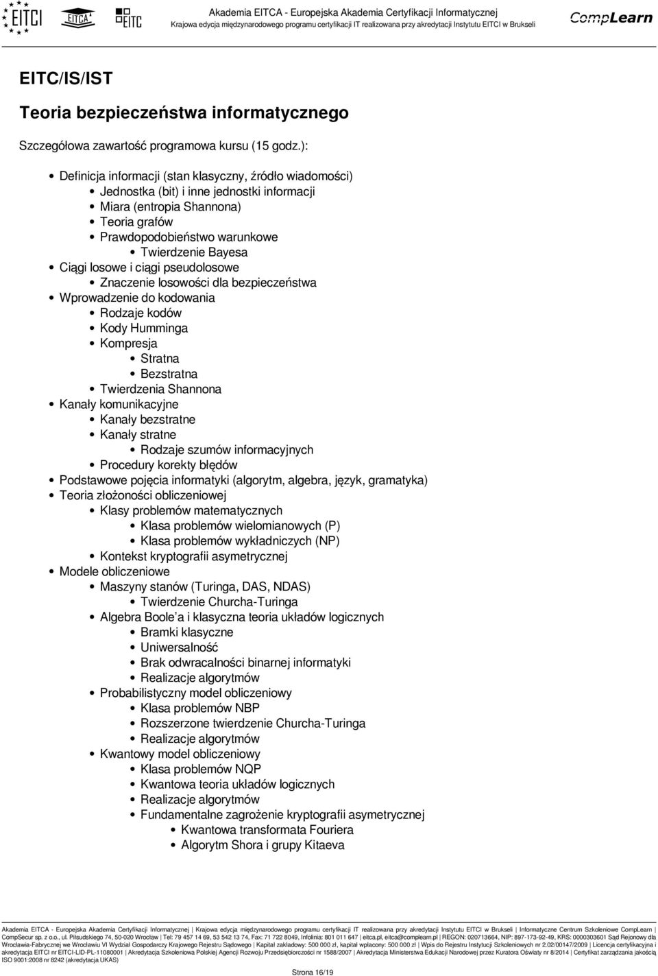 Bezstratna Twierdzenia Shannona Kanały komunikacyjne Kanały bezstratne Kanały stratne Rodzaje szumów informacyjnych Procedury korekty błędów Podstawowe pojęcia informatyki (algorytm, algebra, język,