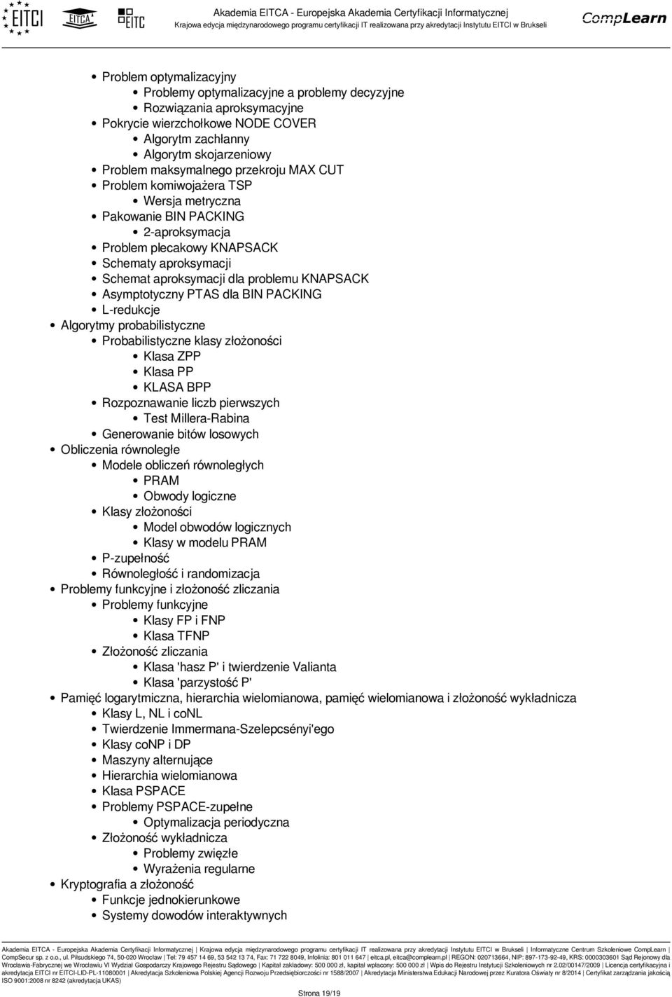 COVER Algorytm zachłanny Algorytm skojarzeniowy Problem maksymalnego przekroju MAX CUT Problem komiwojażera TSP Wersja metryczna Pakowanie BIN PACKING 2-aproksymacja Problem plecakowy KNAPSACK