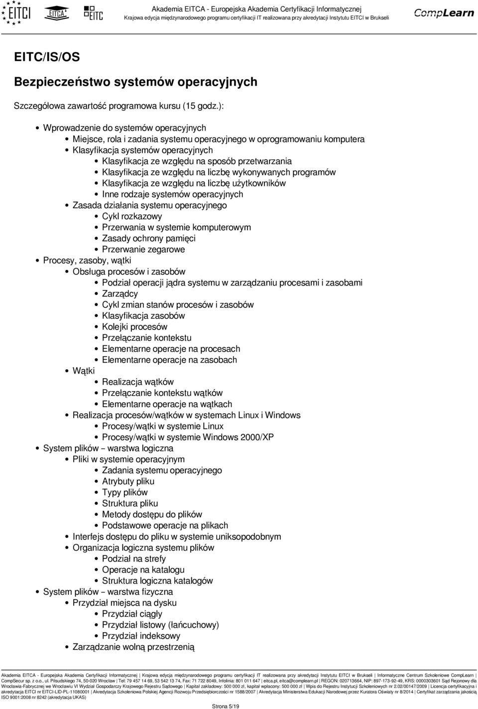 działania systemu operacyjnego Cykl rozkazowy Przerwania w systemie komputerowym Zasady ochrony pamięci Przerwanie zegarowe Procesy, zasoby, wątki Obsługa procesów i zasobów Podział operacji jądra