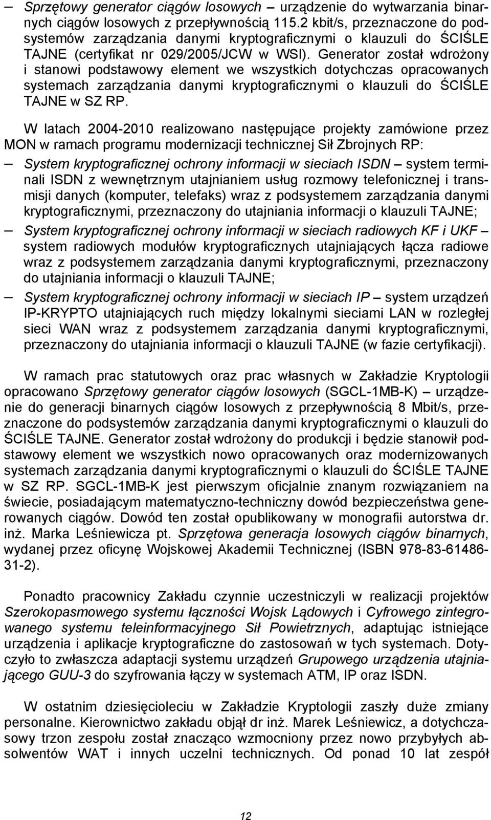 Generator został wdrożony i stanowi podstawowy element we wszystkich dotychczas opracowanych systemach zarządzania danymi kryptograficznymi o klauzuli do ŚCIŚLE TAJNE w SZ RP.