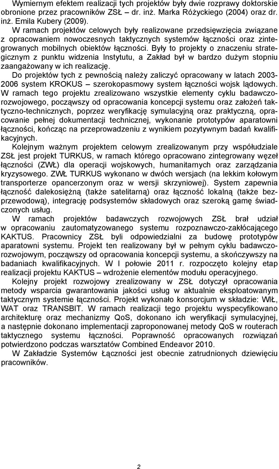 Były to projekty o znaczeniu strategicznym z punktu widzenia Instytutu, a Zakład był w bardzo dużym stopniu zaangażowany w ich realizację.