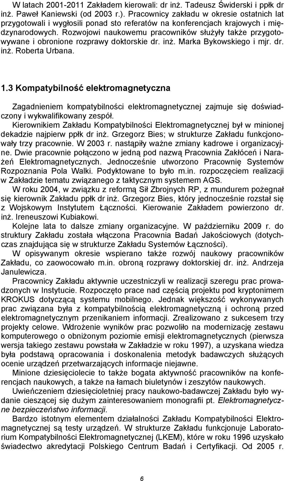 Rozwojowi naukowemu pracowników służyły także przygotowywane i obronione rozprawy doktorskie dr. inż. Marka Bykowskiego i mjr. dr. inż. Roberta Urbana. 1.