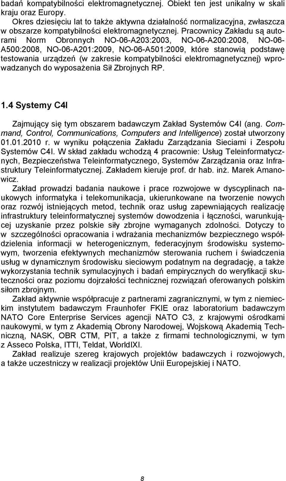 Pracownicy Zakładu są autorami Norm Obronnych NO-06-A203:2003, NO-06-A200:2008, NO-06- A500:2008, NO-06-A201:2009, NO-06-A501:2009, które stanowią podstawę testowania urządzeń (w zakresie