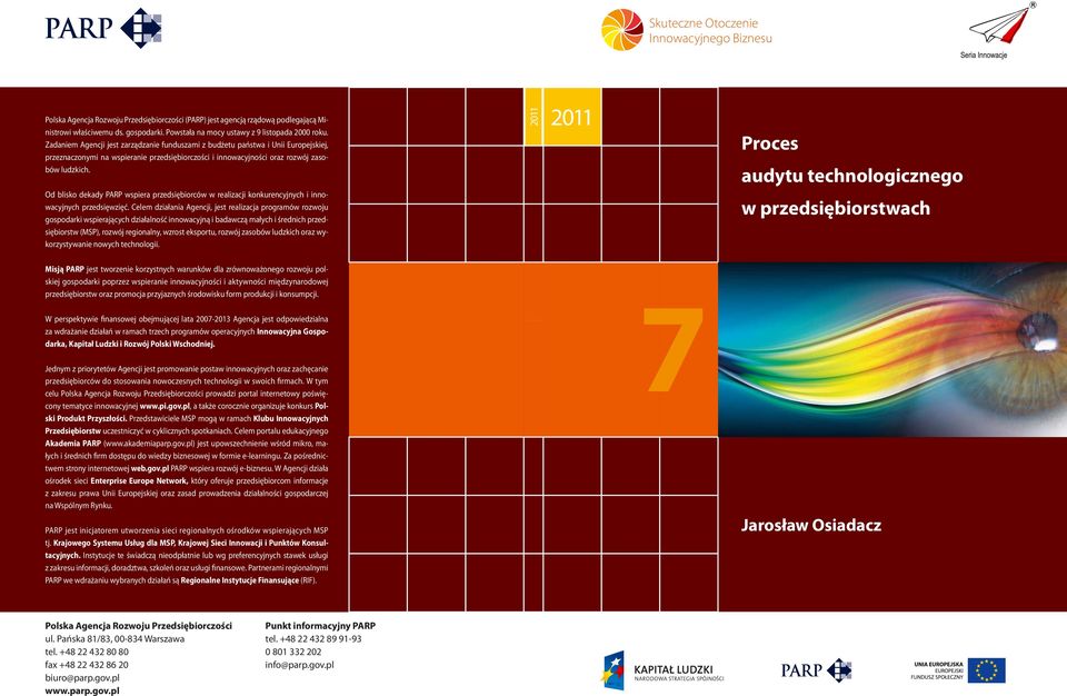 Zadaniem Agencji jest zarządzanie funduszami z budżetu państwa i Unii Europejskiej, przeznaczonymi na wspieranie przedsiębiorczości i innowacyjności oraz rozwój zasobów ludzkich.