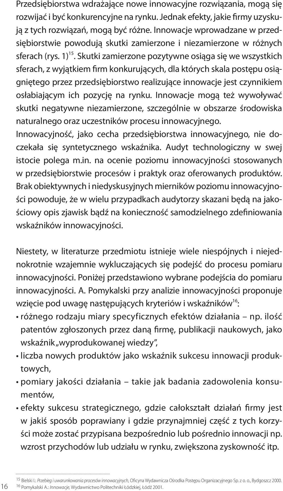 Skutki zamierzone pozytywne osiąga się we wszystkich sferach, z wyjątkiem firm konkurujących, dla których skala postępu osiągniętego przez przedsiębiorstwo realizujące innowacje jest czynnikiem