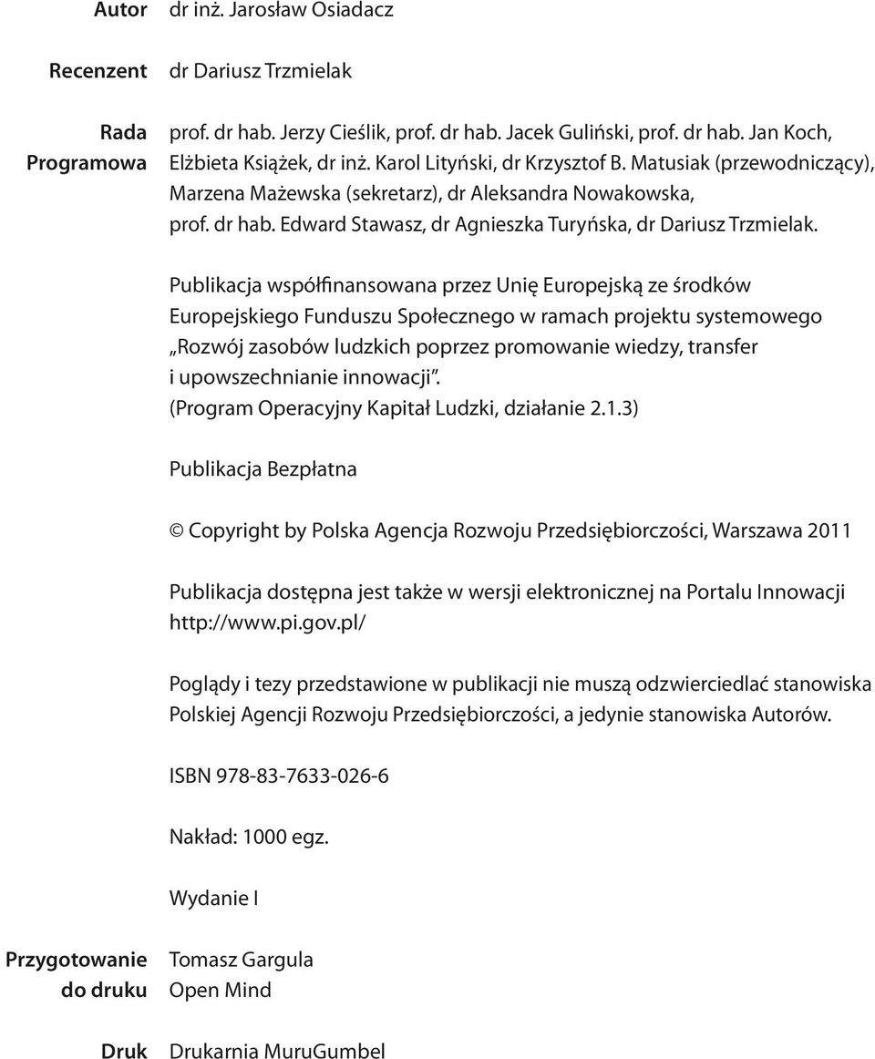 Publikacja współfinansowana przez Unię Europejską ze środków Europejskiego Funduszu Społecznego w ramach projektu systemowego Rozwój zasobów ludzkich poprzez promowanie wiedzy, transfer i