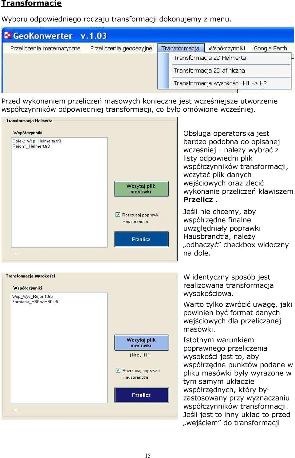 Obsługa operatorska jest bardzo podobna do opisanej wcześniej - naleŝy wybrać z listy odpowiedni plik współczynników transformacji, wczytać plik danych wejściowych oraz zlecić wykonanie przeliczeń