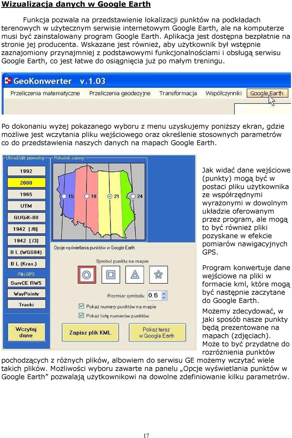 Wskazane jest równieŝ, aby uŝytkownik był wstępnie zaznajomiony przynajmniej z podstawowymi funkcjonalnościami i obsługą serwisu Google Earth, co jest łatwe do osiągnięcia juŝ po małym treningu.