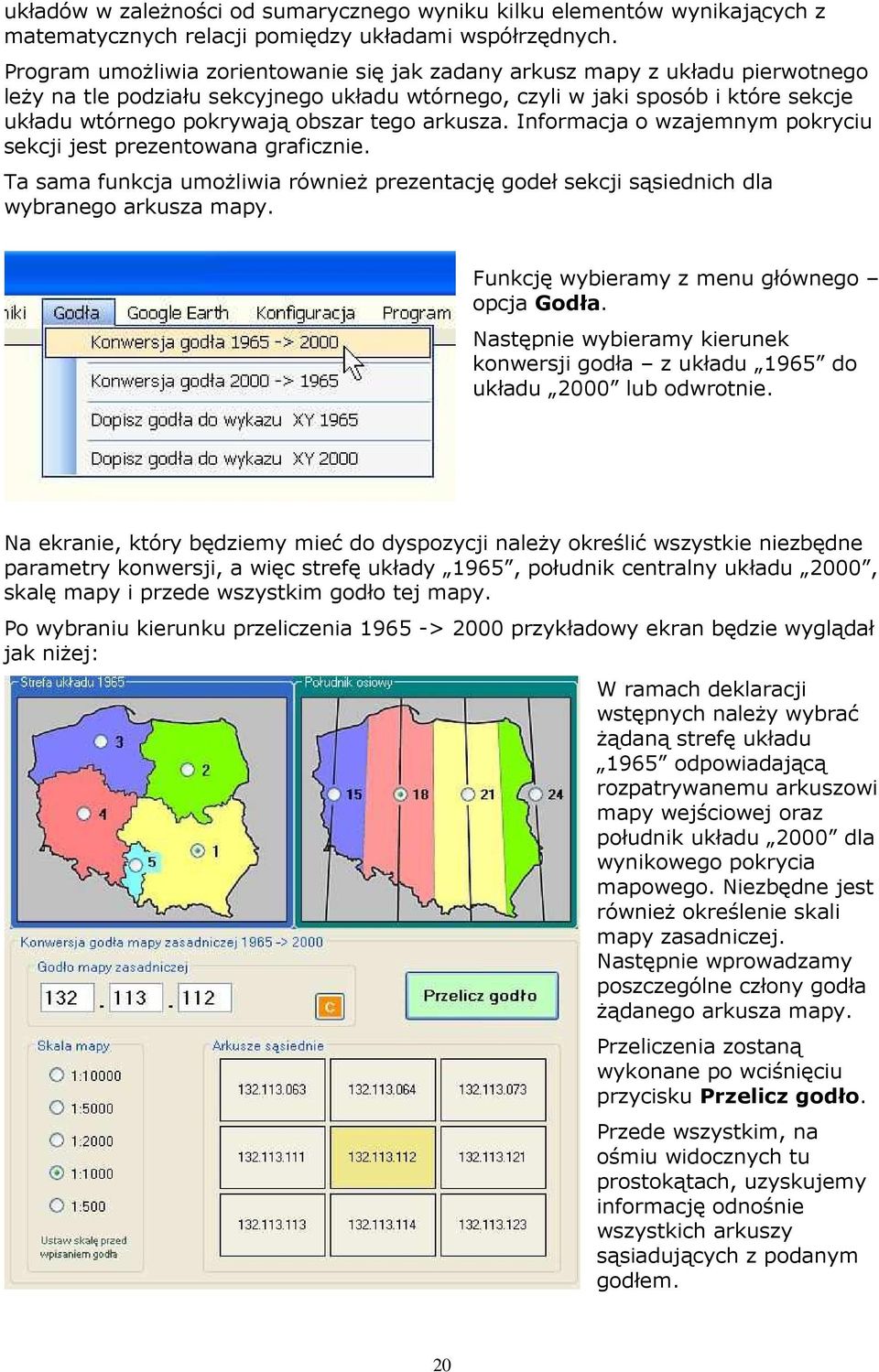 tego arkusza. Informacja o wzajemnym pokryciu sekcji jest prezentowana graficznie. Ta sama funkcja umoŝliwia równieŝ prezentację godeł sekcji sąsiednich dla wybranego arkusza mapy.