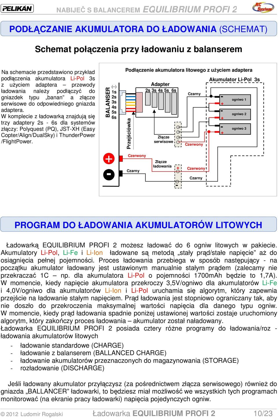 W komplecie z ładowarką znajdują się trzy adaptery 2s - 6s dla systemów złączy: Polyquest (PQ), JST-XH (Easy Copter/Align/DualSky) i ThunderPower /FlightPower.