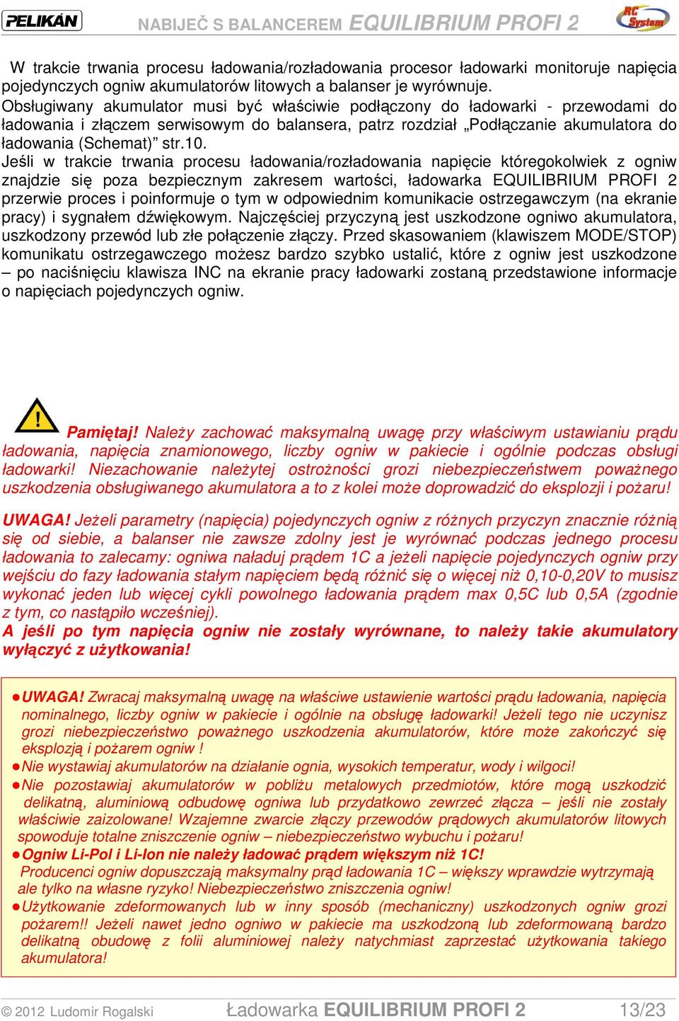 Jeśli w trakcie trwania procesu ładowania/rozładowania napięcie któregokolwiek z ogniw znajdzie się poza bezpiecznym zakresem wartości, ładowarka EQUILIBRIUM PROFI 2 przerwie proces i poinformuje o