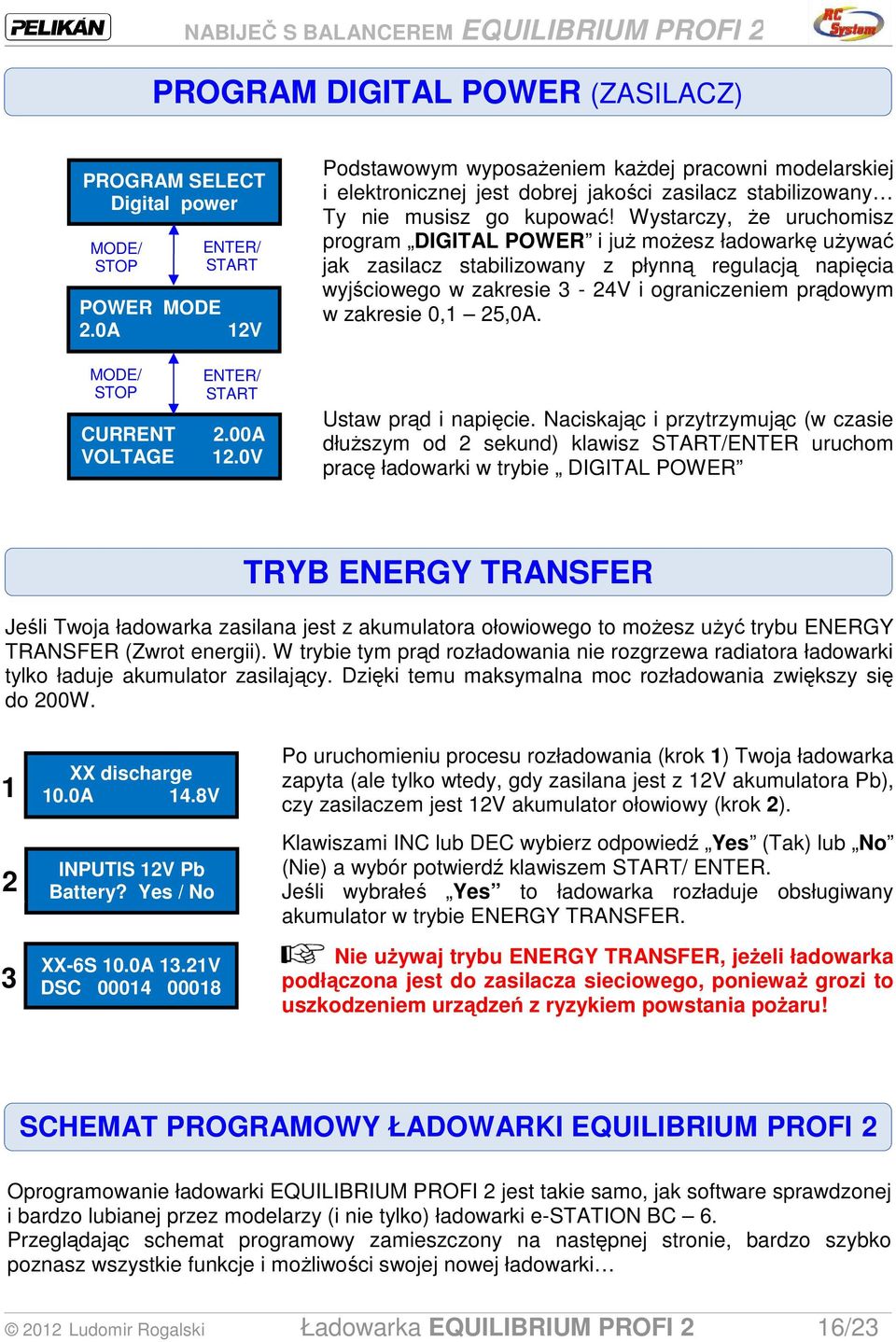 Wystarczy, Ŝe uruchomisz program DIGITAL POWER i juŝ moŝesz ładowarkę uŝywać jak zasilacz stabilizowany z płynną regulacją napięcia wyjściowego w zakresie 3-24V i ograniczeniem prądowym w zakresie