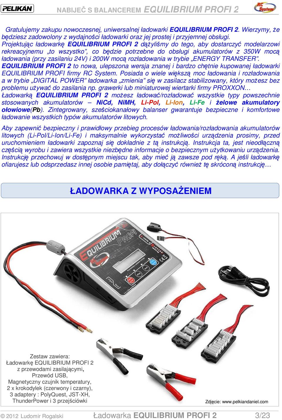 24V) i 200W mocą rozładowania w trybie ENERGY TRANSFER. EQUILIBRIUM PROFI 2 to nowa, ulepszona wersja znanej i bardzo chętnie kupowanej ładowarki EQUILIBRIUM PROFI firmy RC System.