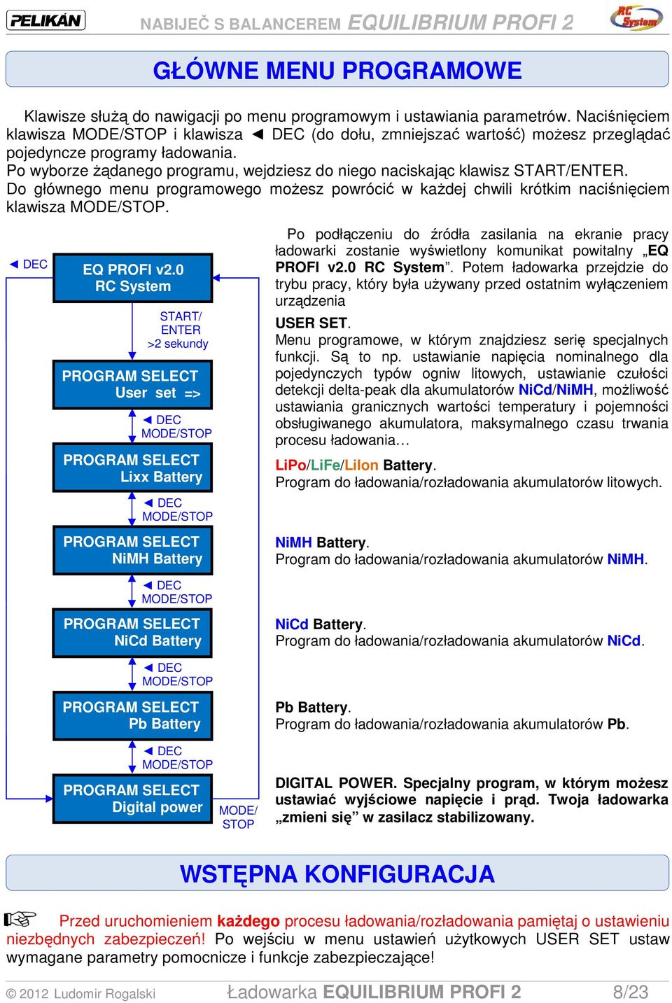 Po wyborze Ŝądanego programu, wejdziesz do niego naciskając klawisz START/ENTER. Do głównego menu programowego moŝesz powrócić w kaŝdej chwili krótkim naciśnięciem klawisza MODE/STOP. EQ PROFI v2.