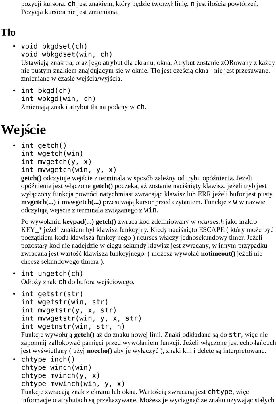 Tło jest częścią okna - nie jest przesuwane, zmieniane w czasie wejścia/wyjścia. int bkgd(ch) int wbkgd(win, ch) Zmieniają znak i atrybut tła na podany w ch.