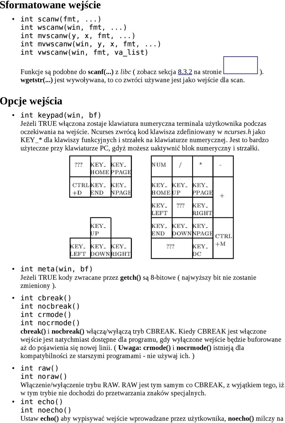 Opcje wejścia int keypad(win, bf) Jeżeli TRUE włączona zostaje klawiatura numeryczna terminala użytkownika podczas oczekiwania na wejście. Ncurses zwrócą kod klawisza zdefiniowany w ncurses.