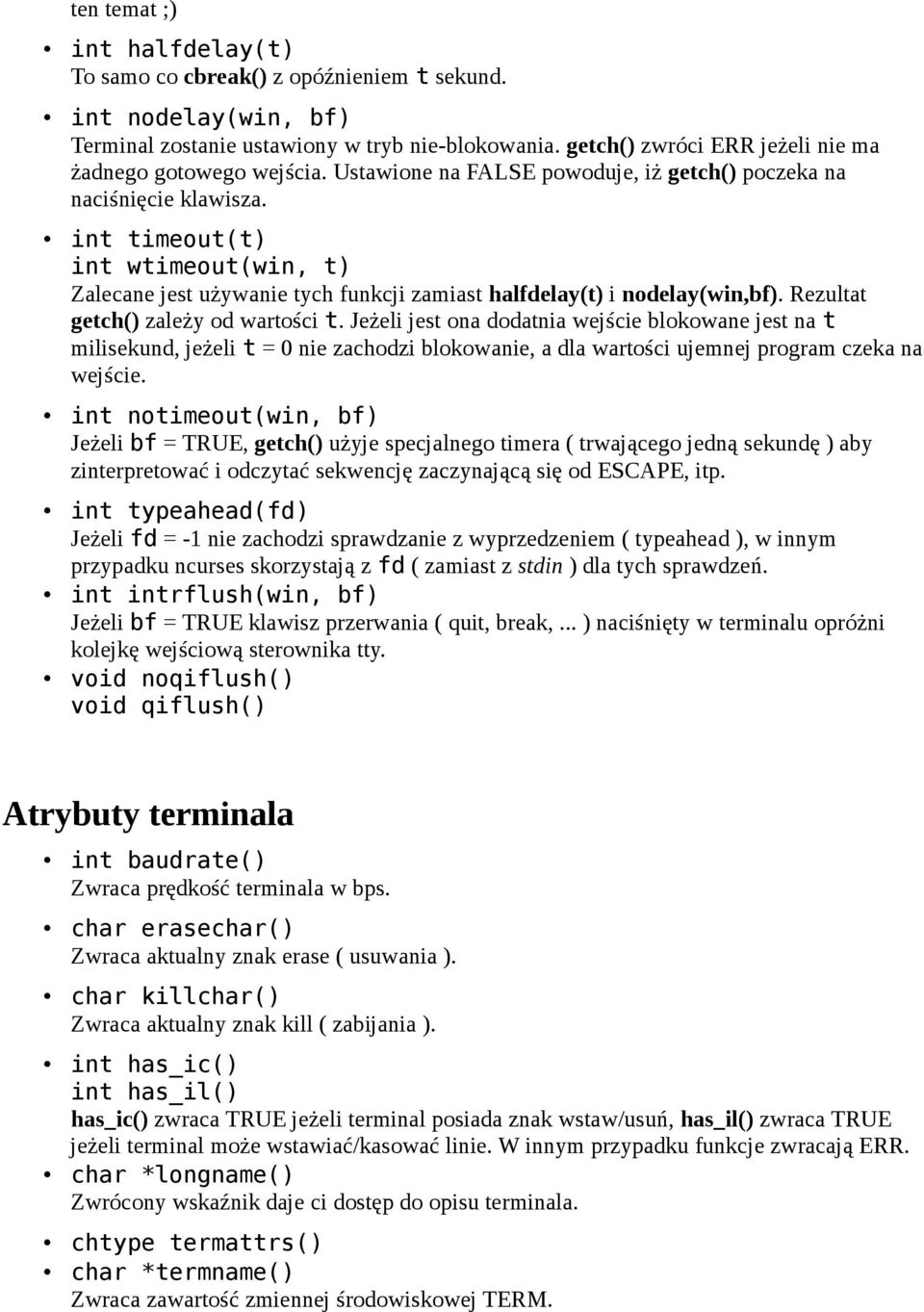 int timeout(t) int wtimeout(win, t) Zalecane jest używanie tych funkcji zamiast halfdelay(t) i nodelay(win,bf). Rezultat getch() zależy od wartości t.