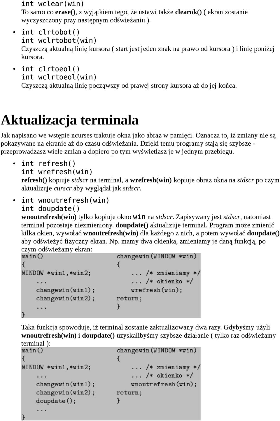 int clrtoeol() int wclrtoeol(win) Czyszczą aktualną linię począwszy od prawej strony kursora aż do jej końca. Aktualizacja terminala Jak napisano we wstępie ncurses traktuje okna jako abraz w pamięci.