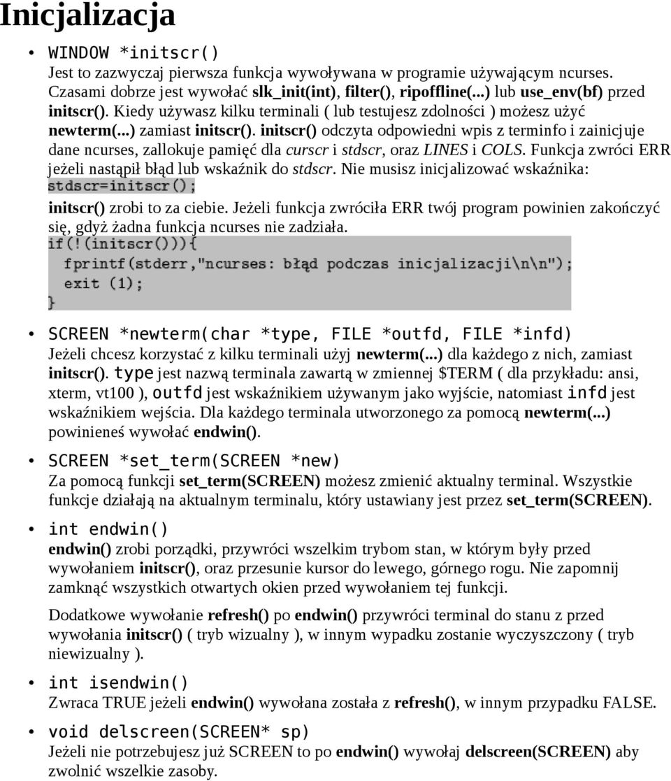 initscr() odczyta odpowiedni wpis z terminfo i zainicjuje dane ncurses, zallokuje pamięć dla curscr i stdscr, oraz LINES i COLS. Funkcja zwróci ERR jeżeli nastąpił błąd lub wskaźnik do stdscr.