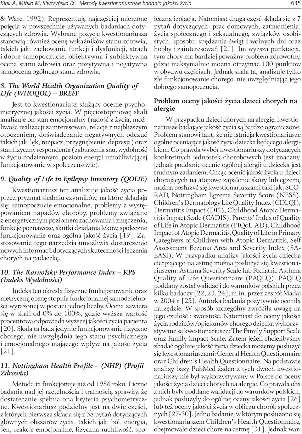 oraz pozytywna i negatywna samoocena ogólnego stanu zdrowia. 8. The World Health Organization Quality of Life (WHOQOL) BREFF Jest to kwestionariusz służący ocenie psychometrycznej jakości życia.