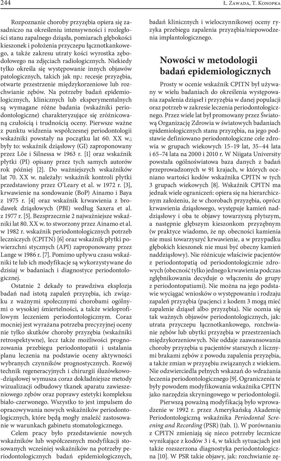 także zakresu utraty kości wyrostka zębodołowego na zdjęciach radiologicznych. Niekiedy tylko określa się występowanie innych objawów patologicznych, takich jak np.