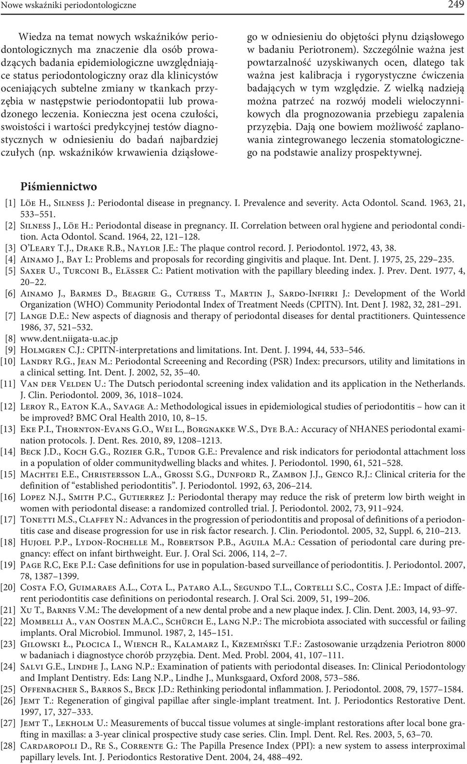 Konieczna jest ocena czułości, swoistości i wartości predykcyjnej testów diagnostycznych w odniesieniu do badań najbardziej czułych (np.