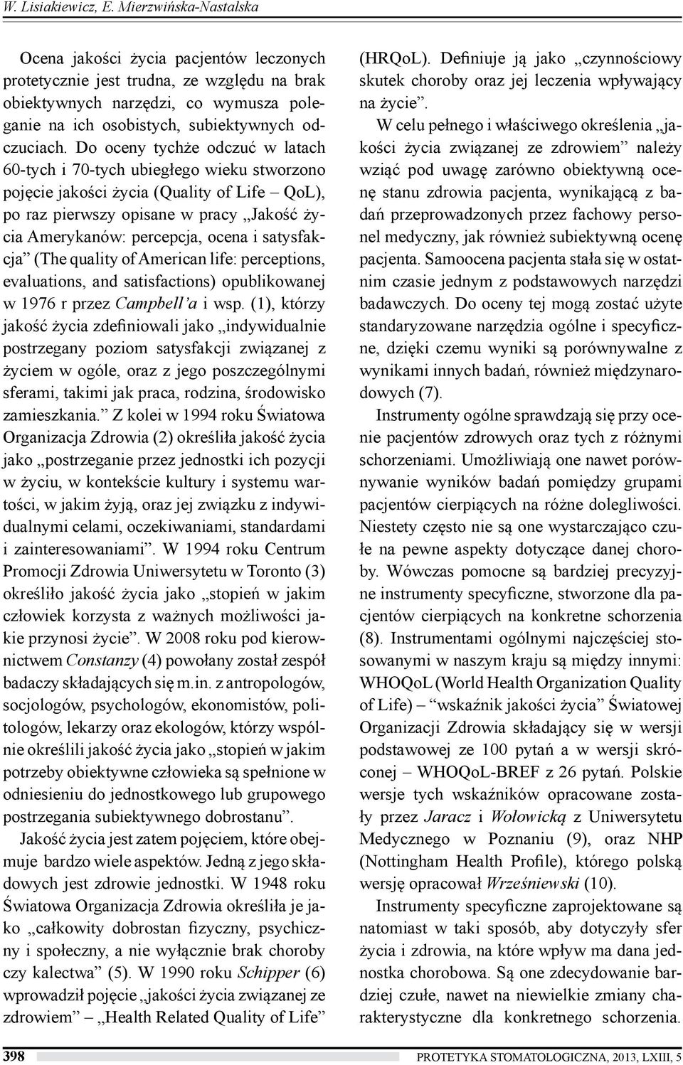 Do oceny tychże odczuć w latach 60-tych i 70-tych ubiegłego wieku stworzono pojęcie jakości życia (Quality of Life QoL), po raz pierwszy opisane w pracy Jakość życia Amerykanów: percepcja, ocena i