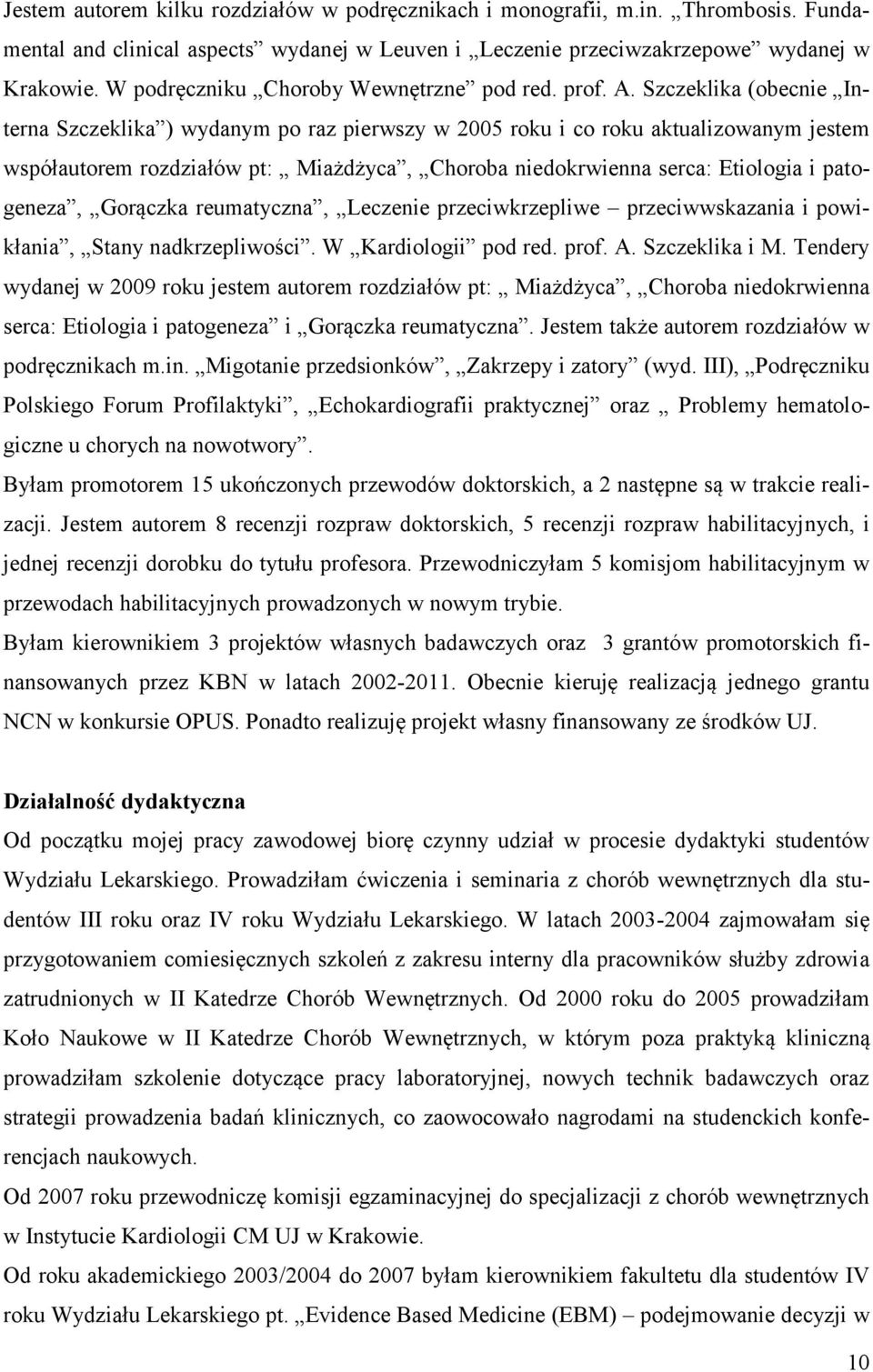 Szczeklika (obecnie Interna Szczeklika ) wydanym po raz pierwszy w 2005 roku i co roku aktualizowanym jestem współautorem rozdziałów pt: Miażdżyca, Choroba niedokrwienna serca: Etiologia i