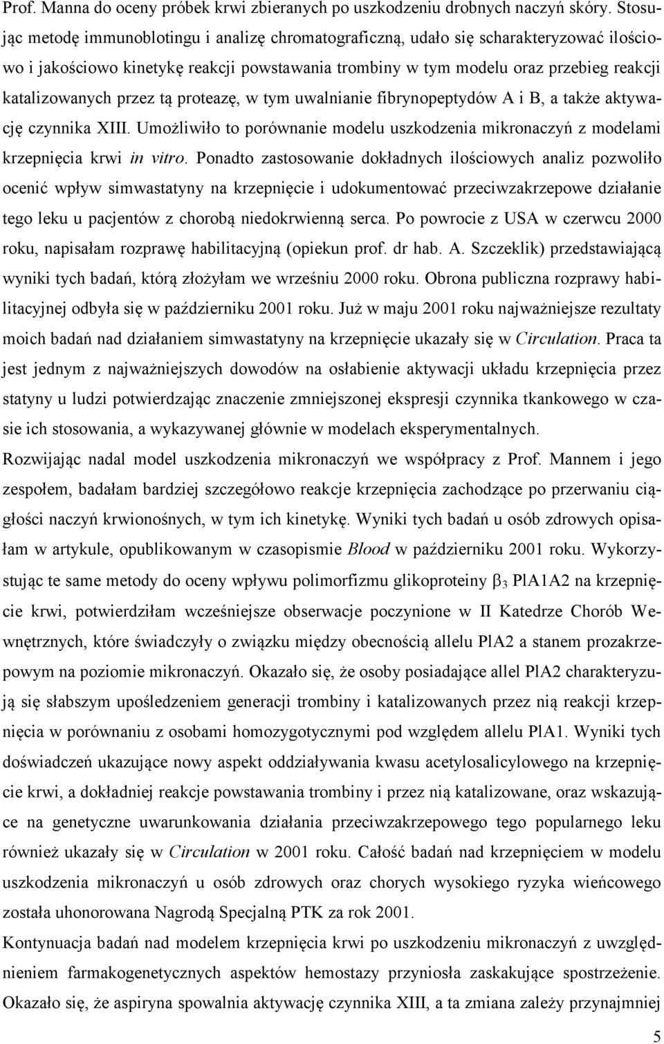 przez tą proteazę, w tym uwalnianie fibrynopeptydów A i B, a także aktywację czynnika XIII. Umożliwiło to porównanie modelu uszkodzenia mikronaczyń z modelami krzepnięcia krwi in vitro.