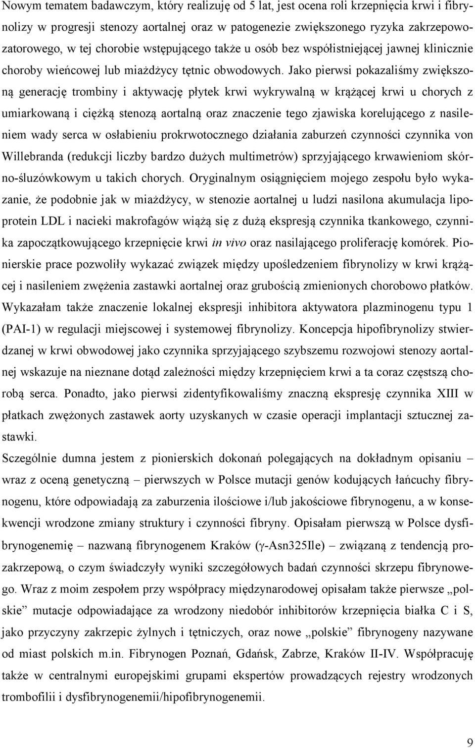 Jako pierwsi pokazaliśmy zwiększoną generację trombiny i aktywację płytek krwi wykrywalną w krążącej krwi u chorych z umiarkowaną i ciężką stenozą aortalną oraz znaczenie tego zjawiska korelującego z