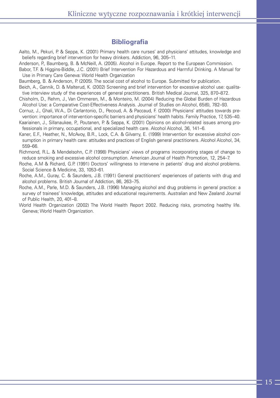 (2005). Alcohol in Europe. Report to the European Commission. Babor, T.F. & Higgins-Biddle, J.C. (2001) Brief Intervention For Hazardous and Harmful Drinking.